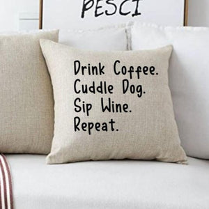 18x18" Drink Coffee, Cuddle Dog, Sip Wine Throw Pillow Cover