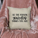 Load image into Gallery viewer, 18x18&quot; Be The Person Your Dog Thinks You Are Throw Pillow Cover

