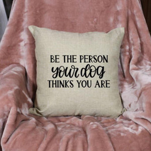 18x18" Be The Person Your Dog Thinks You Are Throw Pillow Cover