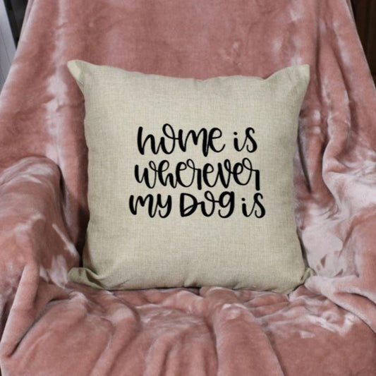 18x18" Home Is Wherever My Dog Is Throw Pillow Cover