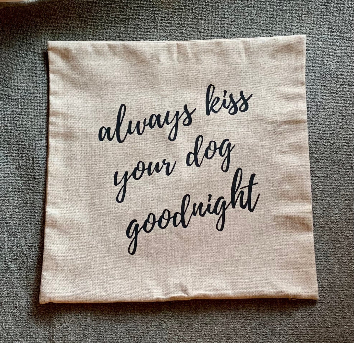 18x18" Always Kiss Your Dogs Goodnight Pillow Cover - Light Linen