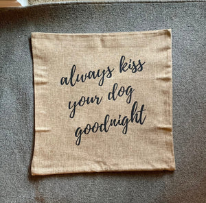 18x18" Always Kiss Your Dogs Goodnight Pillow Cover - Natural Linen