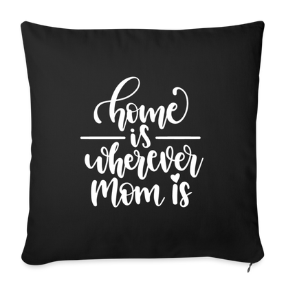 Home Is Where Mom Is Throw Pillow Cover 18” x 18” - black