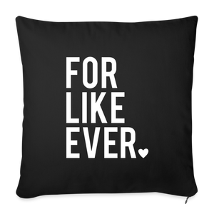 For Like Ever Throw Pillow Cover 18” x 18” - black