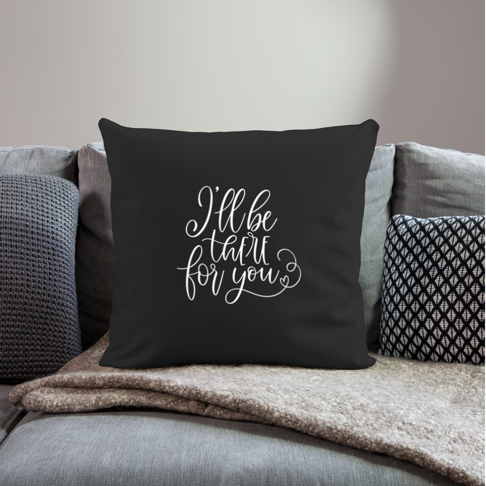 I'll Be There For You Throw Pillow Cover 18” x 18” - black