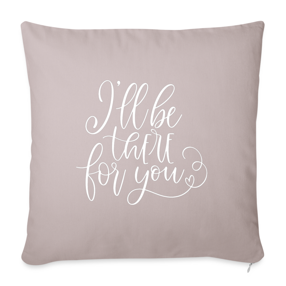 I'll Be There For You Throw Pillow Cover 18” x 18” - light taupe