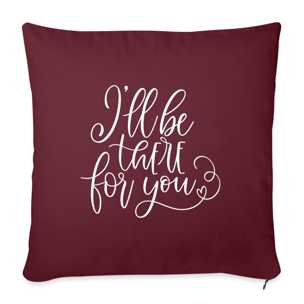 I'll Be There For You Throw Pillow Cover 18” x 18” - burgundy