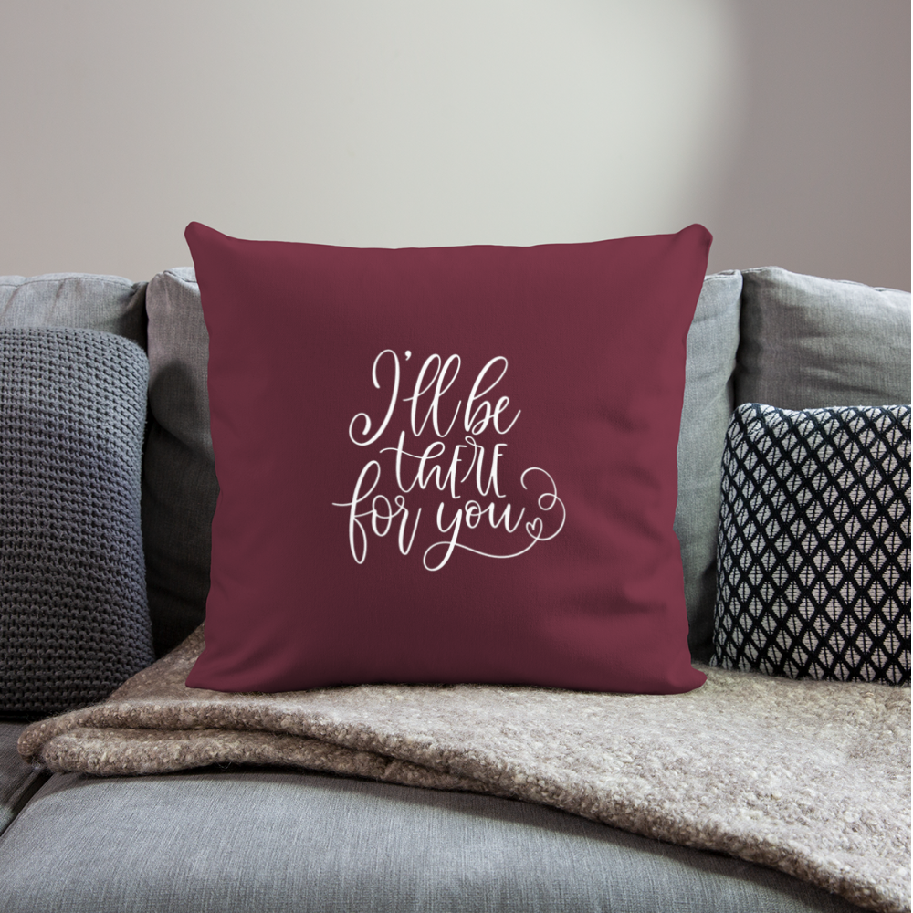 I'll Be There For You Throw Pillow Cover 18” x 18” - burgundy