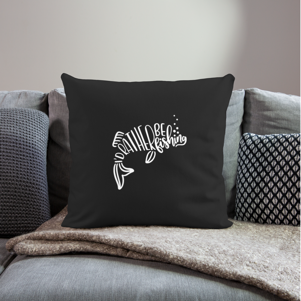 I'd Rather Be Fishing Throw Pillow Cover 18” x 18” - black