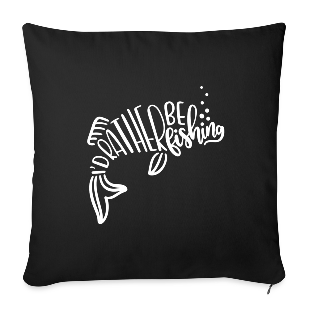 I'd Rather Be Fishing Throw Pillow Cover 18” x 18” - black