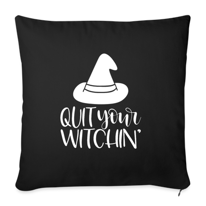 Quit Your Witchin' Throw Pillow Cover 18” x 18” - black