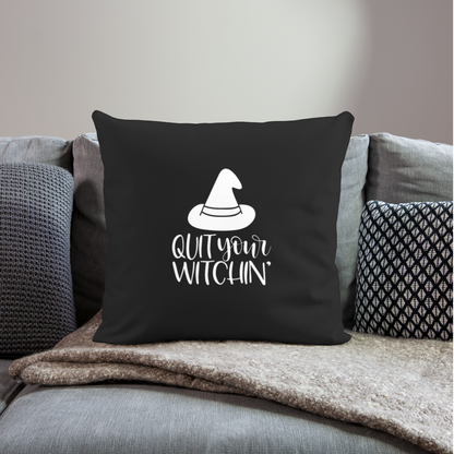 Quit Your Witchin' Throw Pillow Cover 18” x 18” - black