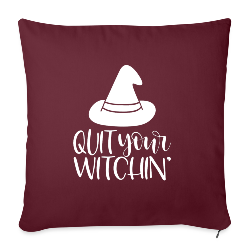 Quit Your Witchin' Throw Pillow Cover 18” x 18” - burgundy