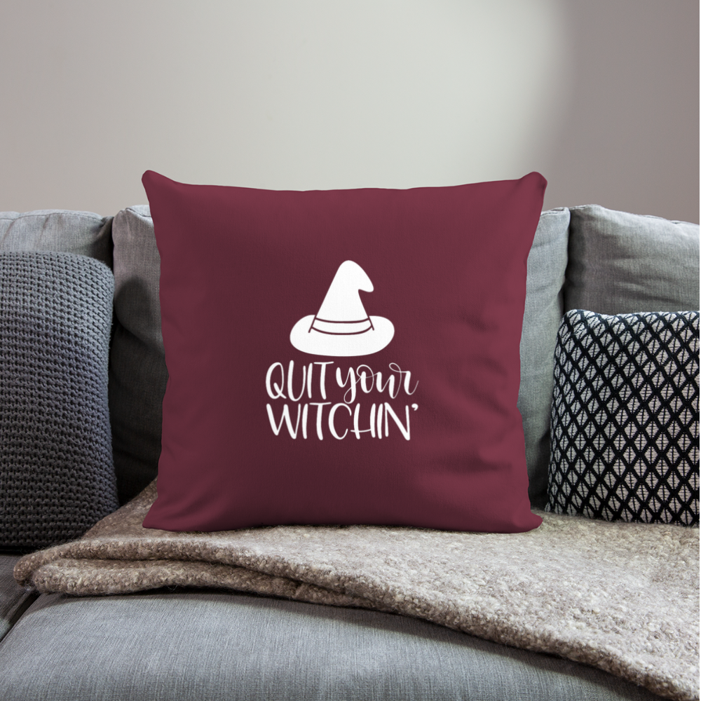 Quit Your Witchin' Throw Pillow Cover 18” x 18” - burgundy