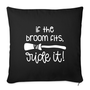If The Broom Fits, Ride It Throw Pillow Cover 18” x 18” - black
